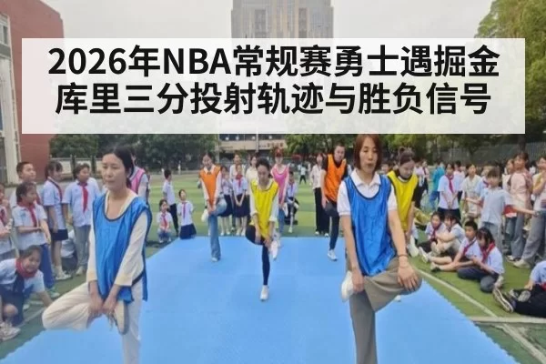 2026年NBA常规赛勇士遇掘金库里三分投射轨迹与胜负信号